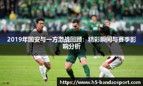 2019年国安与一方激战回顾：精彩瞬间与赛季影响分析
