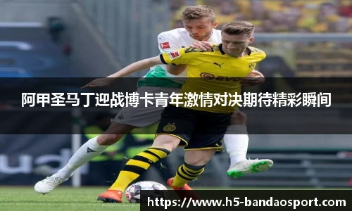 阿甲圣马丁迎战博卡青年激情对决期待精彩瞬间