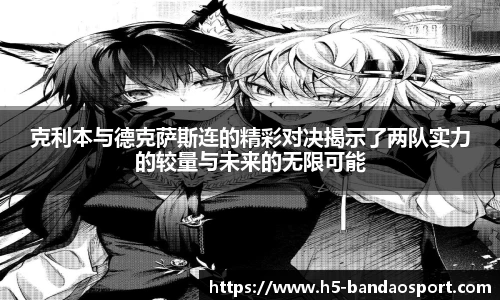克利本与德克萨斯连的精彩对决揭示了两队实力的较量与未来的无限可能