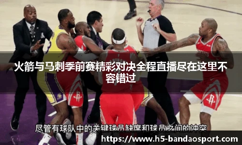 火箭与马刺季前赛精彩对决全程直播尽在这里不容错过