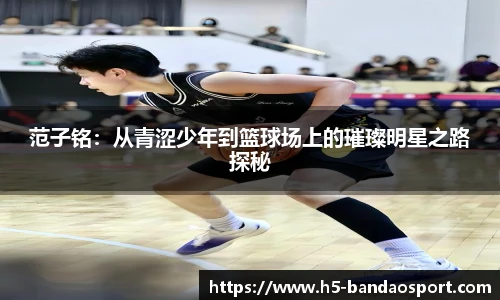 范子铭：从青涩少年到篮球场上的璀璨明星之路探秘