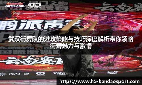 武汉街舞队的进攻策略与技巧深度解析带你领略街舞魅力与激情